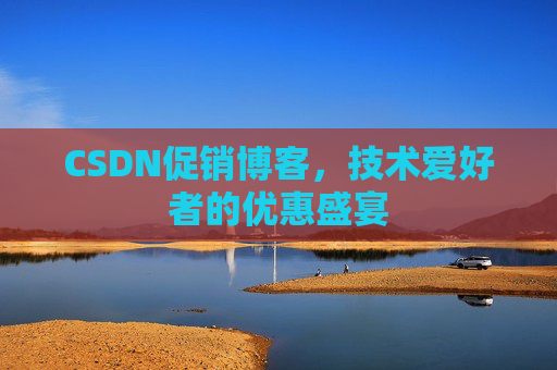 CSDN促销博客，技术爱好者的优惠盛宴